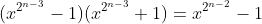 (x^{2^{n-3}}-1)(x^{2^{n-3}}+1)=x^{2^{n-2}}-1