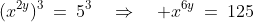 (x^{2y})^3\:=\:5^3\quad\Rightarrow\quad x^{6y}\:=\:125