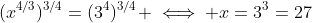 (x^{4/3})^{3/4}=(3^4)^{3/4} \iff x=3^3=27