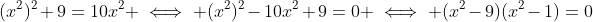 (x^2)^2+9=10x^2 \iff (x^2)^2-10x^2+9=0 \iff (x^2-9)(x^2-1)=0