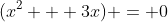 (x^2 + 3x) = 0
