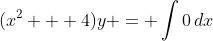 (x^2 + 4)y = \int{0\,dx}