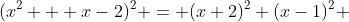 (x^2 + x-2)^2 = (x+2)^2 (x-1)^2 