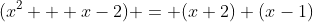 (x^2 + x-2) = (x+2) (x-1)