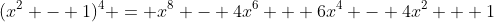 (x^2 - 1)^4 = x^8 - 4x^6 + 6x^4 - 4x^2 + 1