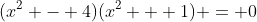 (x^2 - 4)(x^2 + 1) = 0