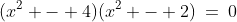 (x^2 - 4)(x^2 - 2)\:=\:0