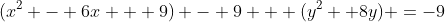 (x^2 - 6x + 9) - 9 + (y^2 +8y) =-9