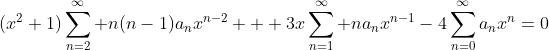 (x^2+1)\sum_{n=2}^{\infty} n(n-1)a_nx^{n-2} + 3x\sum_{n=1}^{\infty} na_nx^{n-1}-4\sum_{n=0}^{\infty}a_nx^n=0
