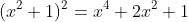 (x^2+1)^2=x^4+2x^2+1