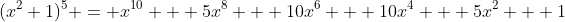 (x^2+1)^5 = x^{10} + 5x^8 + 10x^6 + 10x^4 + 5x^2 + 1