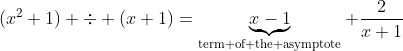 (x^2+1) \div (x+1)=\underbrace{x-1}_{\text{term of the asymptote}}+\dfrac2{x+1}