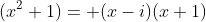 (x^2+1)= (x-i)(x+1)