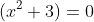 (x^2+3)=0