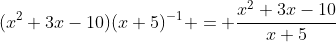 (x^2+3x-10)(x+5)^{-1} = \frac{x^2+3x-10}{x+5}