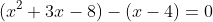 (x^2+3x-8)-(x-4)=0