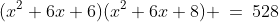 2)\;\;(x^2+6x+6)(x^2+6x+8) \:=\:528