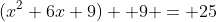 (x^2+6x+9) +9 = 25~\implies~x^2+6x-7=0~\implies~x=-7~\vee~x=1