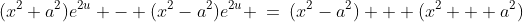 (x^2+a^2)e^{2u} - (x^2-a^2)e^{2u} \:=\:(x^2-a^2) + (x^2 + a^2)