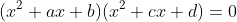 (x^2+ax+b)(x^2+cx+d)=0