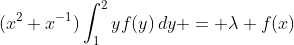 (x^2+x^{-1})\int_1^2yf(y)\,dy = \lambda f(x)