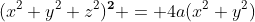 (x^2+y^2+z^2)^{\bold{2}} = 4a(x^2+y^2)
