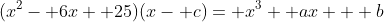 (x^2- 6x+ 25)(x- c)= x^3+ ax + b