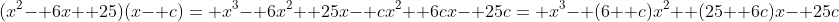 (x^2- 6x+ 25)(x- c)= x^3- 6x^2+ 25x- cx^2+ 6cx- 25c= x^3- (6+ c)x^2+ (25+ 6c)x- 25c