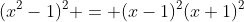 (x^2-1)^2 = (x-1)^2(x+1)^2