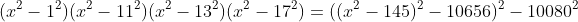 (x^2-1^2)(x^2-11^2)(x^2-13^2)(x^2-17^2)=((x^2-145)^2-10656)^2-10080^2