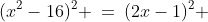 (x^2-16)^2 \:=\:(2x-1)^2 