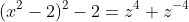 (x^2-2)^2-2=z^4+z^{-4}