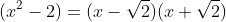 (x^2-2)=(x-\sqrt{2})(x+\sqrt{2})