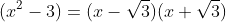(x^2-3)=(x-\sqrt3)(x+\sqrt3)