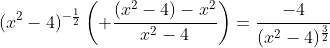 (x^2-4)^{-\frac{1}{2}}\left( \frac{(x^2-4)-x^2}{x^2-4}\right)=\frac{-4}{(x^2-4)^{\frac{3}{2}}}