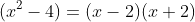 (x^2-4)=(x-2)(x+2)