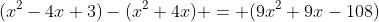 (x^2-4x+3)-(x^2+4x) = (9x^2+9x-108)