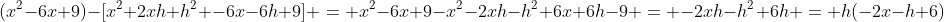(x^2-6x+9)-[x^2+2xh+h^2 -6x-6h+9] = x^2-6x+9-x^2-2xh-h^2+6x+6h-9 = -2xh-h^2+6h = h(-2x-h+6)