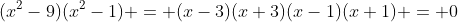 (x^2-9)(x^2-1) = (x-3)(x+3)(x-1)(x+1) = 0