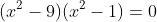 (x^2-9)(x^2-1)=0