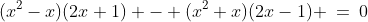 (x^2-x)(2x+1) - (x^2+x)(2x-1) \:=\:0