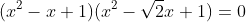 (x^2-x+1)(x^2-\sqrt2x+1)=0