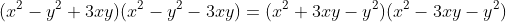 (x^2-y^2+3xy)(x^2-y^2-3xy)=(x^2+3xy-y^2)(x^2-3xy-y^2)