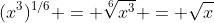 (x^3)^{1/6} = \sqrt[6]{x^3} = \sqrt{x}