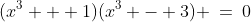 (x^3 + 1)(x^3 - 3) \:=\:0