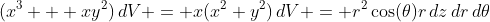 (x^3 + xy^2)\,dV = x(x^2+y^2)\,dV = r^2\cos(\theta)r\,dz\,dr\,d\theta