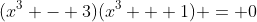 (x^3 - 3)(x^3 + 1) = 0