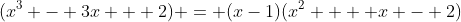 (x^3 - 3x + 2) = (x-1)(x^2  + x - 2)
