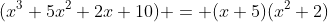 (x^3+5x^2+2x+10) = (x+5)(x^2+2)