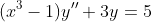 (x^3-1)y''+3y=5